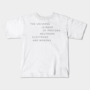 the universe is made of protons neutrons electrons and morons Kids T-Shirt